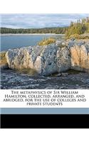 The Metaphysics of Sir William Hamilton, Collected, Arranged, and Abridged, for the Use of Colleges and Private Students