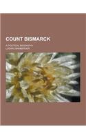 Count Bismarck; A Political Biography