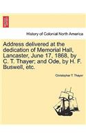 Address Delivered at the Dedication of Memorial Hall, Lancaster, June 17, 1868, by C. T. Thayer; And Ode, by H. F. Buswell, Etc.