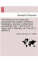 The World as it is. A new and comprehensive system of Modern Geography, physical, political and commercial. [Vol. 1 and 2 by W. C. Taylor and C. Mackay; vol. 3 by W. C. Stafford.]