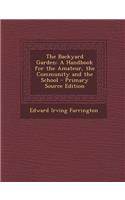 The Backyard Garden: A Handbook for the Amateur, the Community and the School: A Handbook for the Amateur, the Community and the School