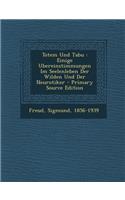 Totem Und Tabu: Einige Ubereinstimmungen Im Seelenleben Der Wilden Und Der Neurotiker: Einige Ubereinstimmungen Im Seelenleben Der Wilden Und Der Neurotiker