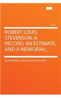 Robert Louis Stevenson: A Record, an Estimate, and a Memorial;