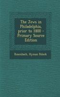 The Jews in Philadelphia, Prior to 1800 - Primary Source Edition