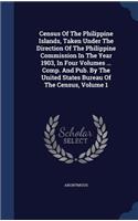 Census Of The Philippine Islands, Taken Under The Direction Of The Philippine Commission In The Year 1903, In Four Volumes ... Comp. And Pub. By The United States Bureau Of The Census, Volume 1