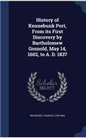 History of Kennebunk Port, From its First Discovery by Bartholomew Gosnold, May 14, 1602, to A. D. 1837: (English)