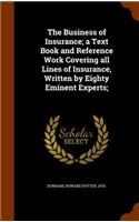 The Business of Insurance; a Text Book and Reference Work Covering all Lines of Insurance, Written by Eighty Eminent Experts;