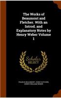 The Works of Beaumont and Fletcher. with an Introd. and Explanatory Notes by Henry Weber Volume 1