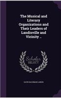 Musical and Literary Organizations and Their Leaders of Landisville and Vicinity ..