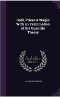 Gold, Prices & Wages With an Examination of the Quantity Theory