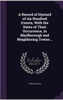 Record of Upward of six Hundred Events, With the Dates of Their Occurrence, in Marlborough and Neighboring Towns ..