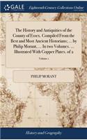 History and Antiquities of the County of Essex. Compiled From the Best and Most Ancient Historians; ... by Philip Morant, ... In two Volumes. ... Illustrated With Copper Plates. of 2; Volume 1