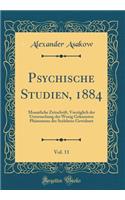 Psychische Studien, 1884, Vol. 11: Monatliche Zeitschrift, Vorzüglich der Untersuchung der Wenig Gekannten Phänomene des Seelebens Gewidmet (Classic Reprint)