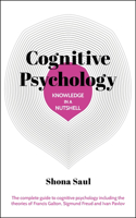 Knowledge in a Nutshell: Cognitive Psychology: The Complete Guide to Cognitive Psychology Including the Theories of Francis Galton, Sigmund Freud and Ivan Pavlov(Knowledge in a Nutshell)