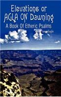 Elevations or Agla on Dawning: A Book of Etheric Psalm(English)