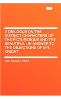 A Dialogue on the Distinct Characters of the Picturesque and the Beautiful