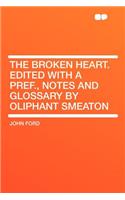 The Broken Heart. Edited with a Pref., Notes and Glossary by Oliphant Smeaton