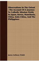 Observations in the Orient: The Account of a Journey to Catholic Mission Fields in Japan, Korea, Manchuria, China, Indo-China, and the Philippines