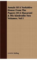 Annals of a Yorkshire House from the Papers of a Macaroni & His Kindredin Two Volumes. Vol I