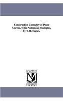 Constructive Geometry of Plane Curves. with Numerous Examples, by T. H. Eagles.