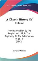 A Church History Of Ireland: From Its Invasion By The English In 1169, To The Beginning Of The Reformation In 1532 (1863)