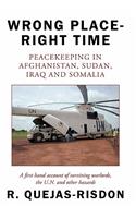 Wrong Place-Right Time; Peacekeeping in Afghanistan, Sudan, Iraq and Somalia