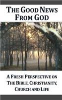 Good News From God (g): A Fresh Perspective on the Bible, Christianity, Church and Life