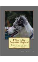 I Want A Pet Australian Shepherd: Fun Learning Activities