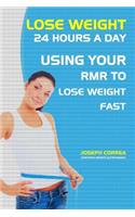 Lose Weight 24 Hours a Day: Using Your RMR to Lose Weight Fast