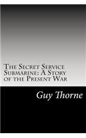 Secret Service Submarine: A Story of the Present War