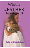 What Is The Father Requiring Of Us?