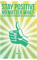 Stay Positive No Matter What!