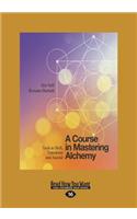 A Course in Mastering Alchemy: Tools to Shift, Transform and Ascend (Large Print 16pt)