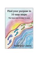 Find Your Purpose in 10 easy steps: The best time to start is now