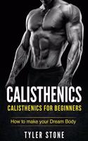 Calisthenics: Calisthenics for Beginners: How to Make Your Dream Body: Calisthenics, Fitness, Health, Weight Loss, Muscle Gain, Training