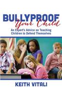 Bullyproof Your Child: An Expert's Advice on Teaching Children to Defend Themselves