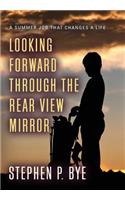 Looking Forward Through the Rear View Mirror