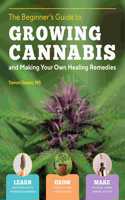 Beginner's Guide to Growing Cannabis and Making Your Own Healing Remedies