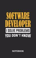 Software Developer I Solve Problems You Don't Know Notebook