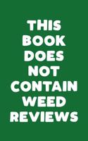 This Book Does Not Contain Weed Reviews: A Cannabis Logbook for Keeping Track of Different Strains, Their Effects, Symptoms Relieved and Ratings.