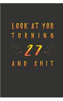 Look At You Turning 27 And Shit: 27 Years Old Gifts. 27th Birthday Funny Gift for Men and Women. Fun, Practical And Classy Alternative to a Card.