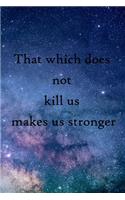That which does not kill us makes us stronger