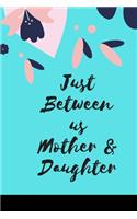 Just Between us Mother & Daughter: 120 pages notebook with matte cover .best gift