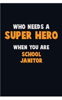 Who Need A SUPER HERO, When You Are School Janitor: 6X9 Career Pride 120 pages Writing Notebooks