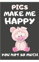 Pigs Make Me Happy You Not So Much