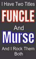 I Have Two Titles Funcle And Murse and I Rock Them Both