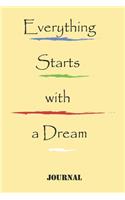 Everything Starts with a Dream, best gift Birthday/Valentine's Day/Anniversary for friendS, FAMILY. Notebook, Journal to Write Funny Ideas for your dream