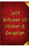 Just Between us Mother & Daughter