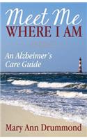 Meet Me Where I Am: An Alzheimer's Care Guide