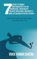 Seven Secrets to Double Your Productivity,Get an Income Raise,Spend Quality Time with Your Spouse, and Create a Work-Life Balance in the Next 90 Days: Life Transformation by Unraveling the Magic w...